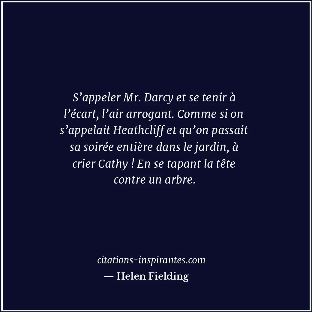 S’appeler Mr. Darcy et se tenir à l’écart, l’air arrogant. Comme si on s’appelai... Citation de Helen Fielding