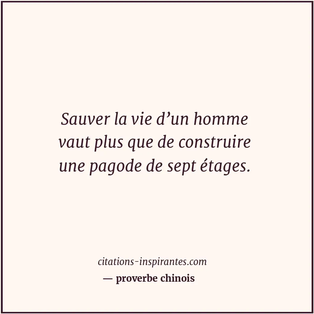Sauver la vie d’un homme vaut plus que de construire une pagode de sept étages. Citation de proverbe chinois