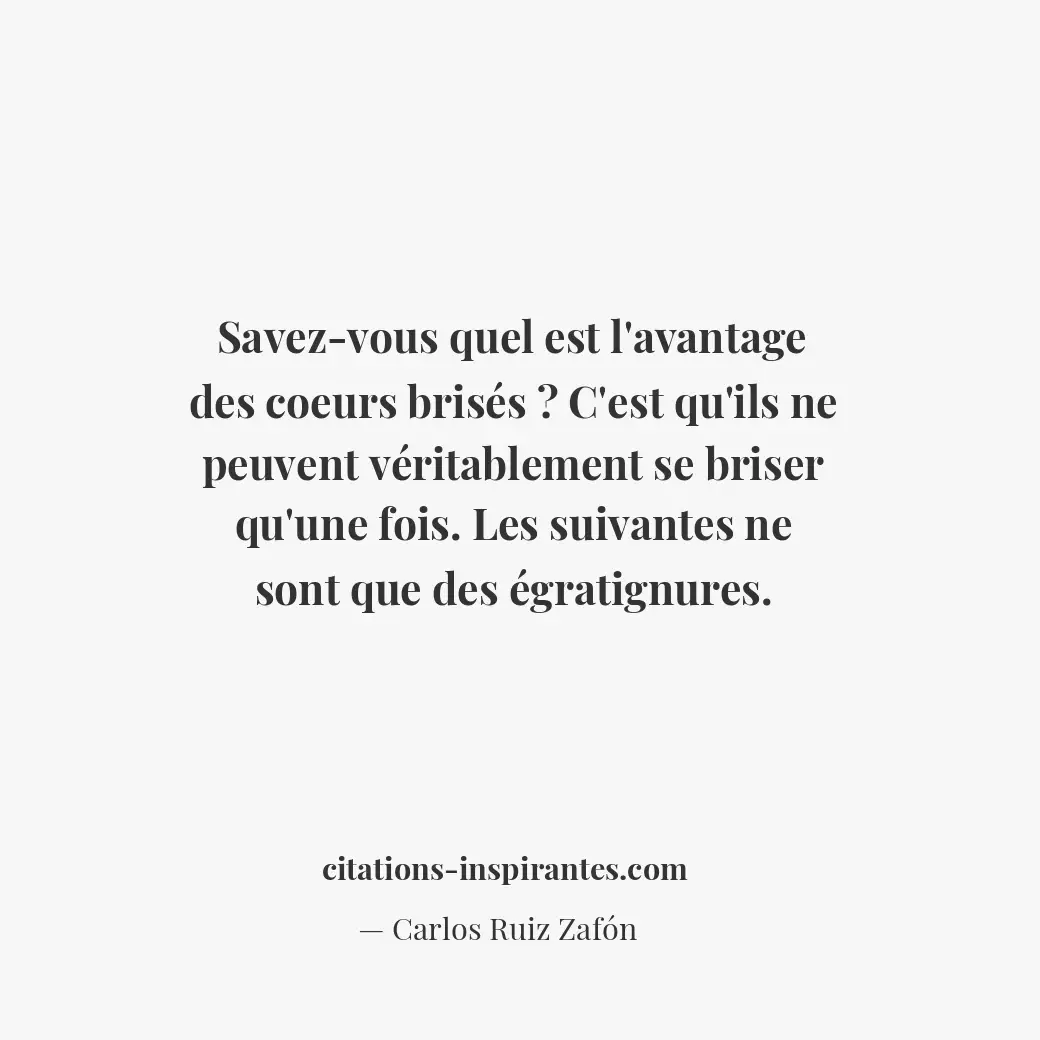 Savez-vous quel est l’avantage des coeurs brisés ? C’est qu’ils ne peuvent vérit... Citation de Carlos Ruiz Zafón