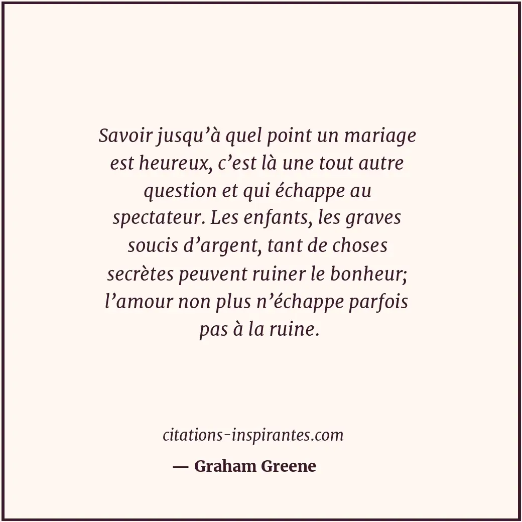 Savoir jusqu’à quel point un mariage est heureux, c’est là une tout autre questi... Citation de Graham Greene