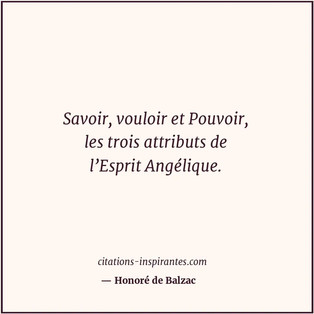 Savoir, vouloir et Pouvoir, les trois attributs de l’Esprit Angélique. Citation de Honoré de Balzac