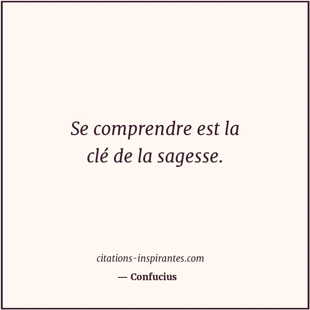 Se comprendre est la clé de la sagesse. Citation de Confucius