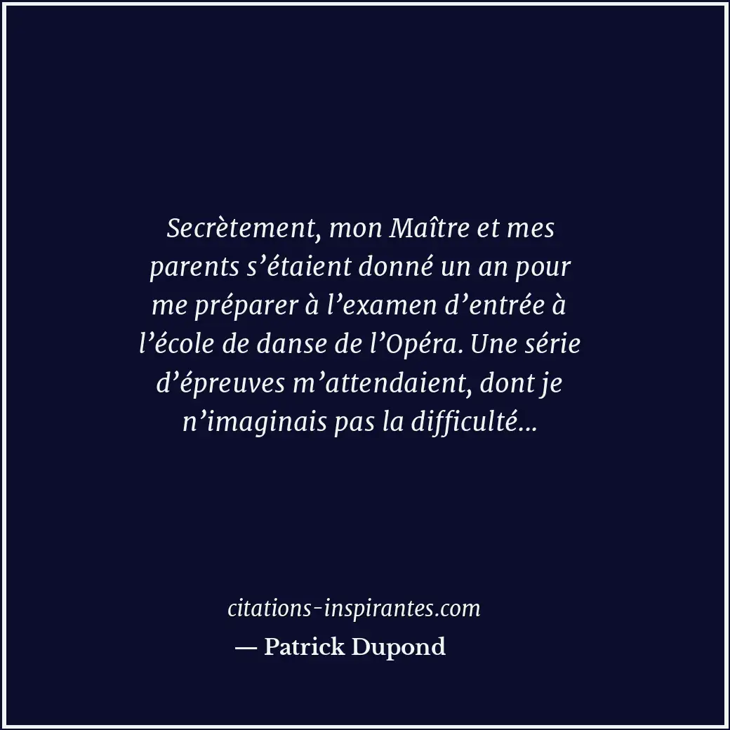 Secrètement, mon Maître et mes parents s’étaient donné un an pour me préparer à... Citation de Patrick Dupond