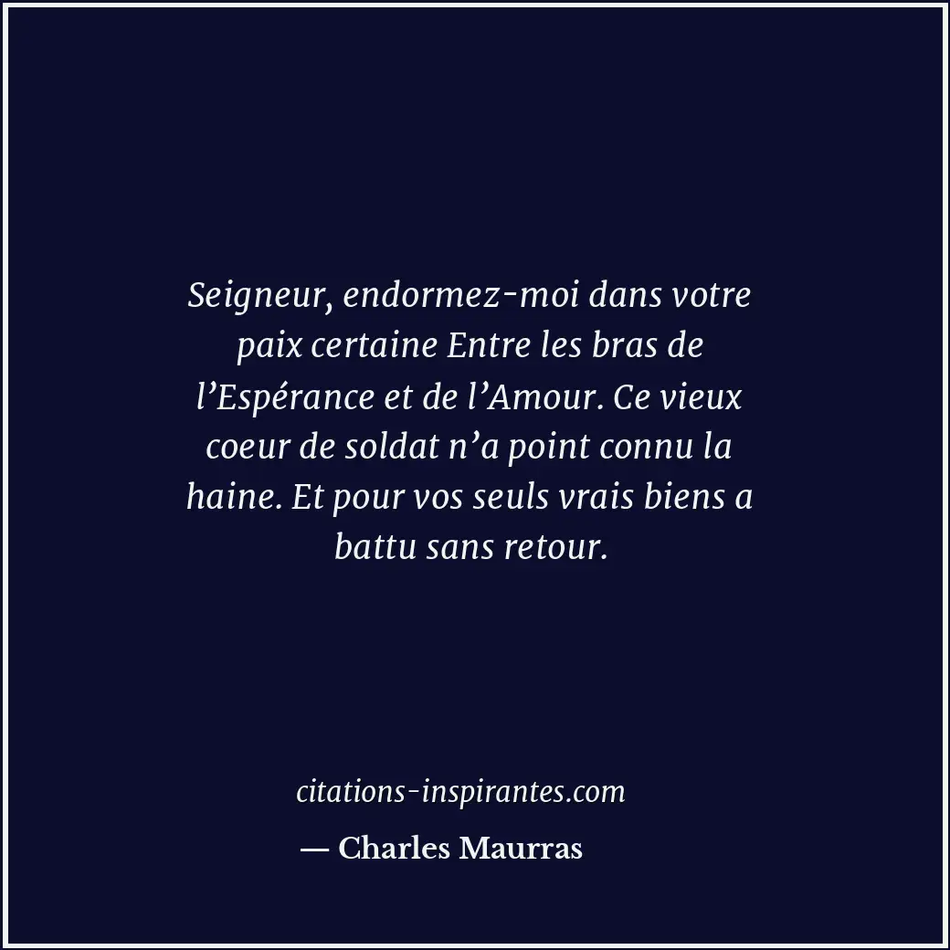 Seigneur, endormez-moi dans votre paix certaine Entre les bras de l’Espérance et... Citation de Charles Maurras