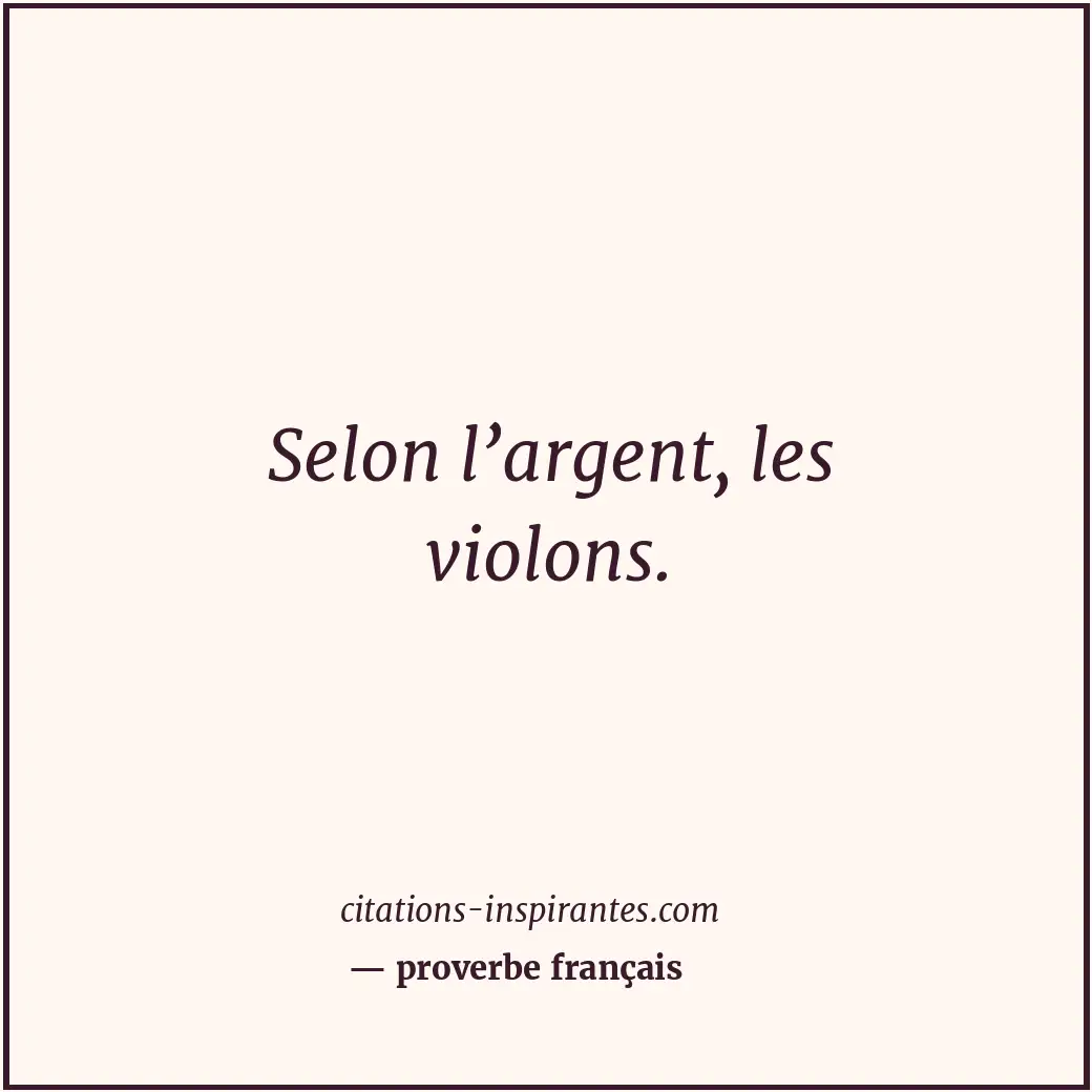 Selon l’argent, les violons. Citation de proverbe français