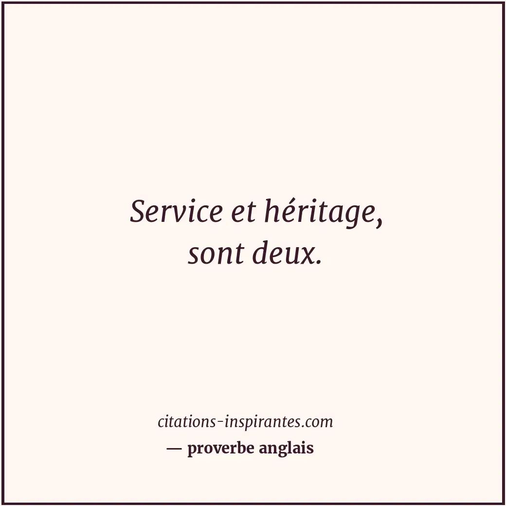 Service et héritage, sont deux. Citation de proverbe anglais