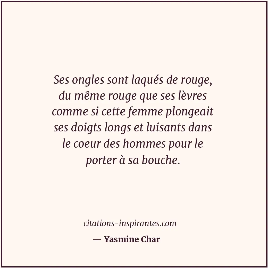 Ses ongles sont laqués de rouge, du même rouge que ses lèvres comme si cette fem... Citation de Yasmine Char