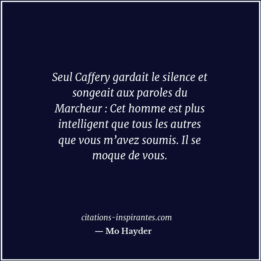 Seul Caffery gardait le silence et songeait aux paroles du Marcheur : Cet homme... Citation de Mo Hayder