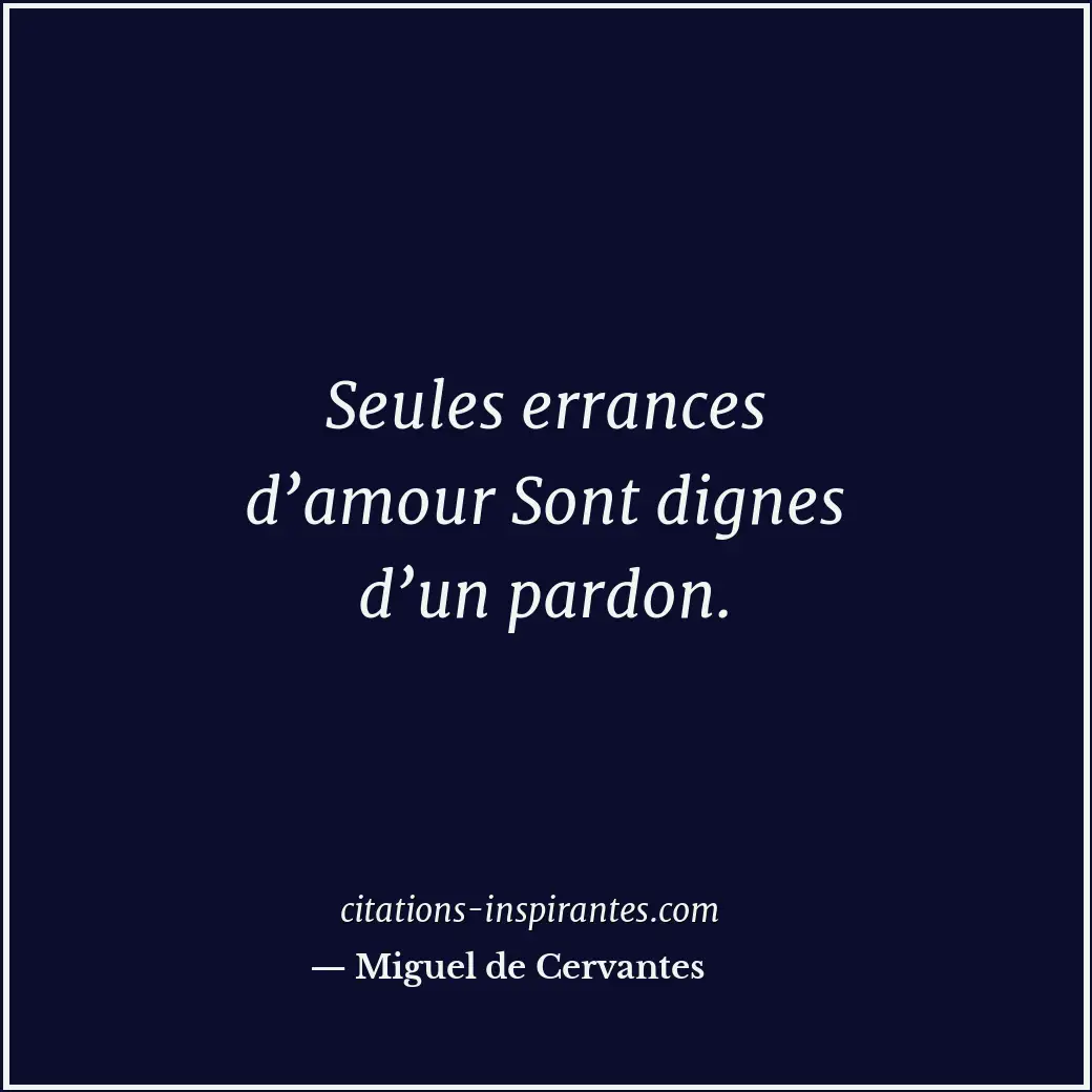 Seules errances d’amour Sont dignes d’un pardon. Citation de Miguel de Cervantes