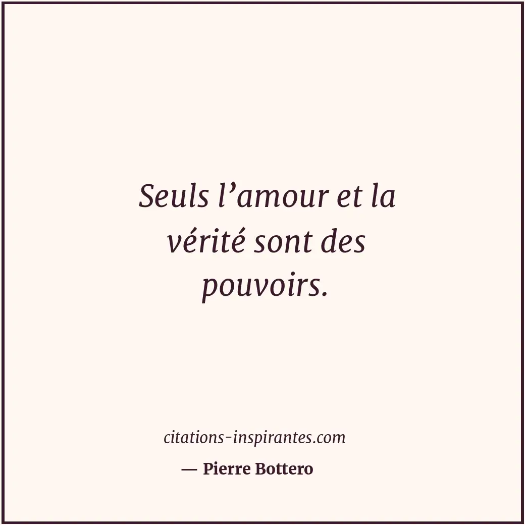 Seuls l’amour et la vérité sont des pouvoirs. Citation de Pierre Bottero