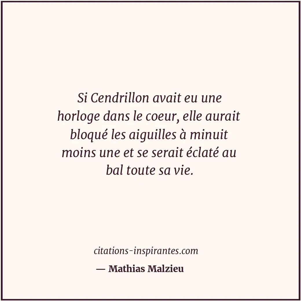 Si Cendrillon avait eu une horloge dans le coeur, elle aurait bloqué les aiguill... Citation de Mathias Malzieu