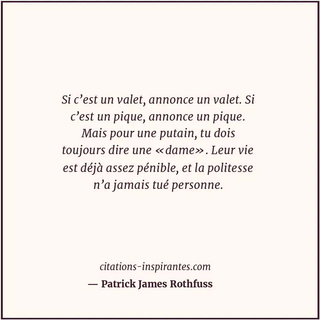 Si c’est un valet, annonce un valet. Si c’est un pique, annonce un pique. Mais p... Citation de Patrick James Rothfuss