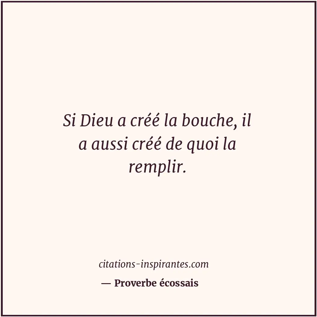 Si Dieu a créé la bouche, il a aussi créé de quoi la remplir. Citation de Proverbe écossais