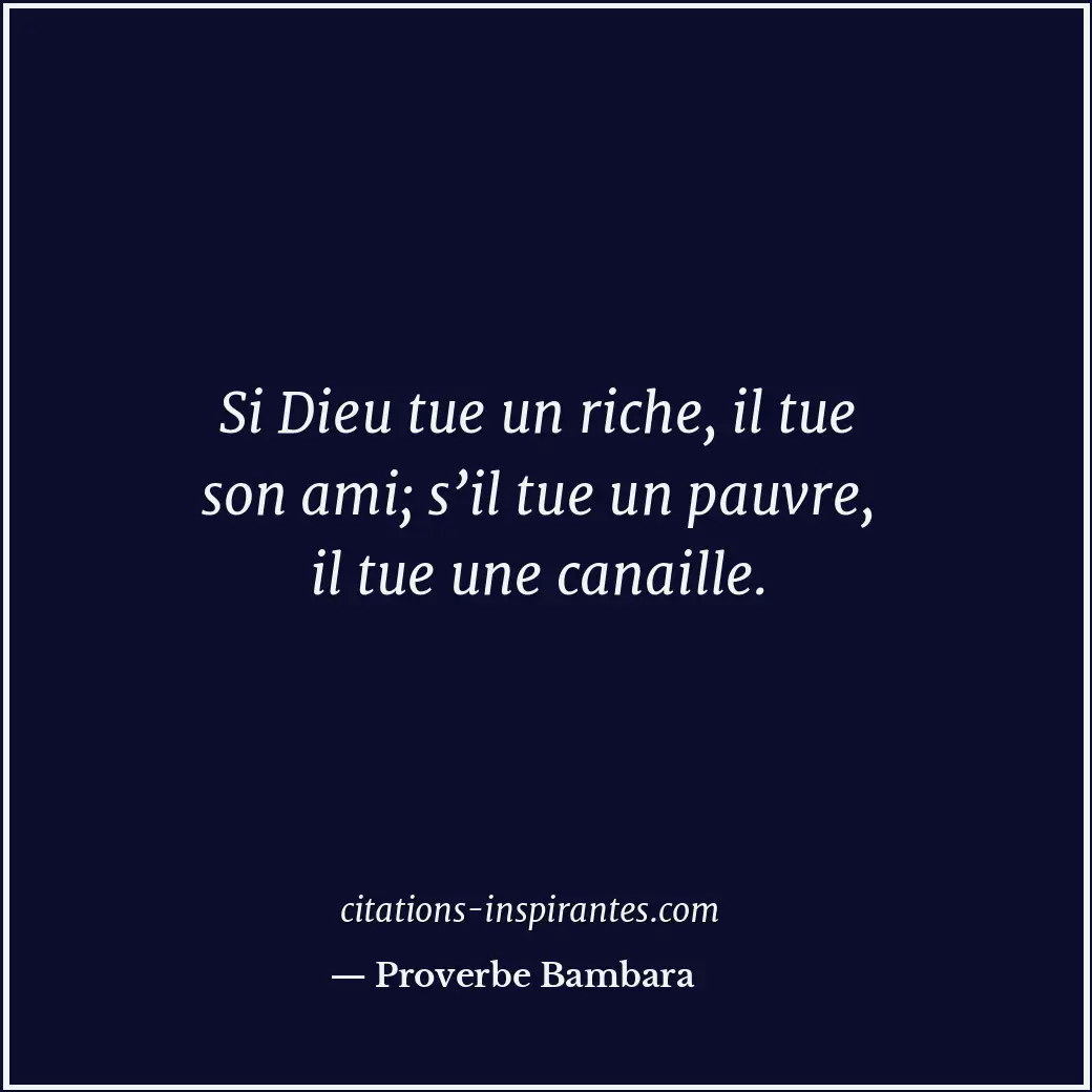 Si Dieu tue un riche, il tue son ami; s’il tue un pauvre, il tue une canaille. Citation de Proverbe Bambara
