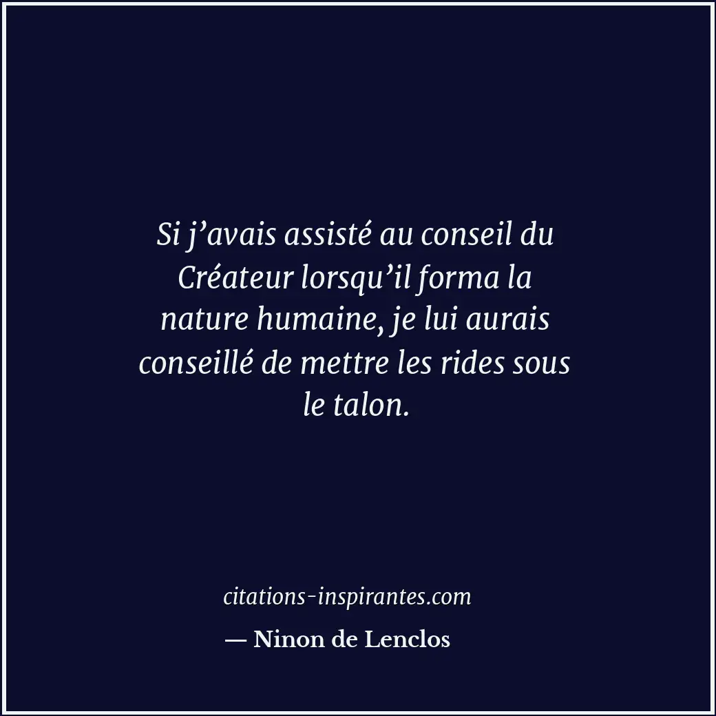 Si j’avais assisté au conseil du Créateur lorsqu’il forma la nature humaine, je... Citation de Ninon de Lenclos