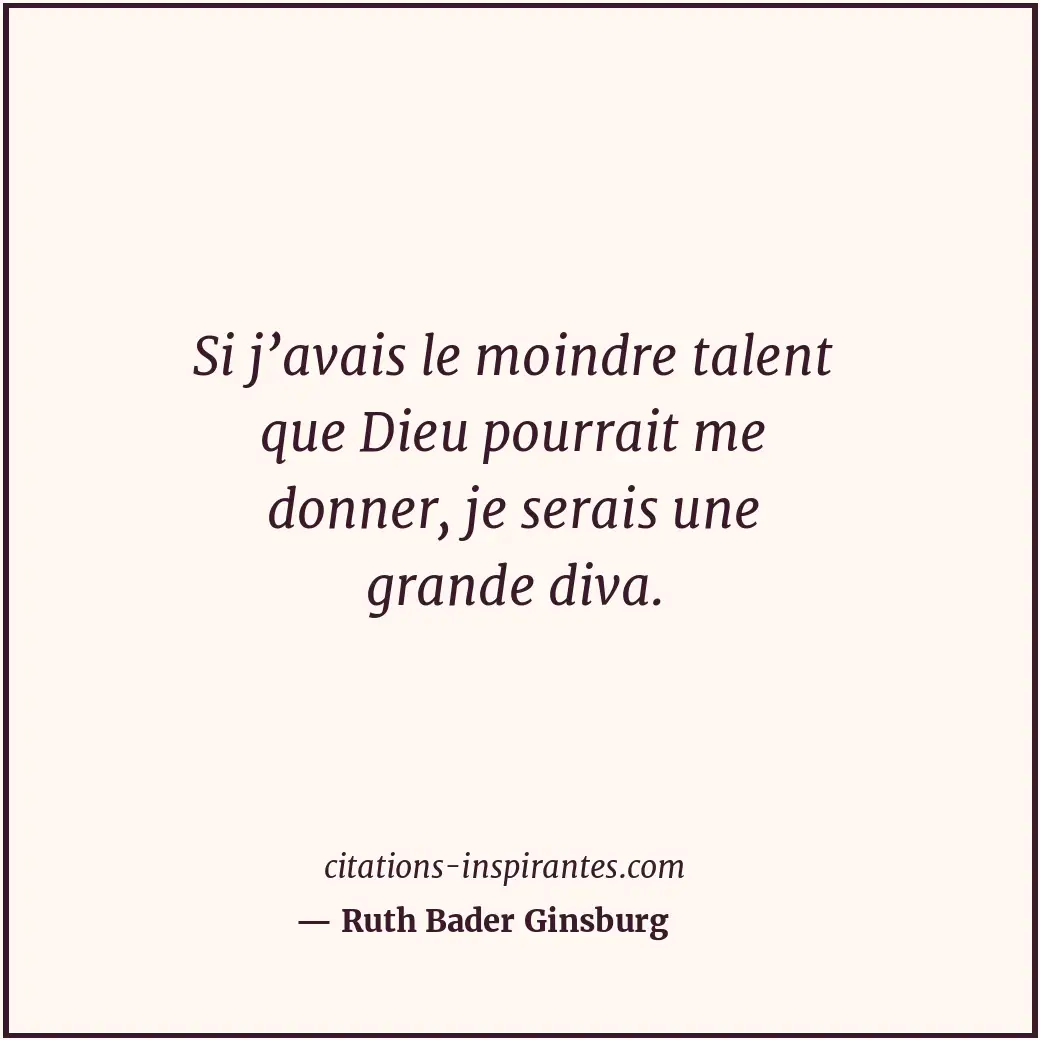 Si j’avais le moindre talent que Dieu pourrait me donner, je serais une grande d... Citation de Ruth Bader Ginsburg