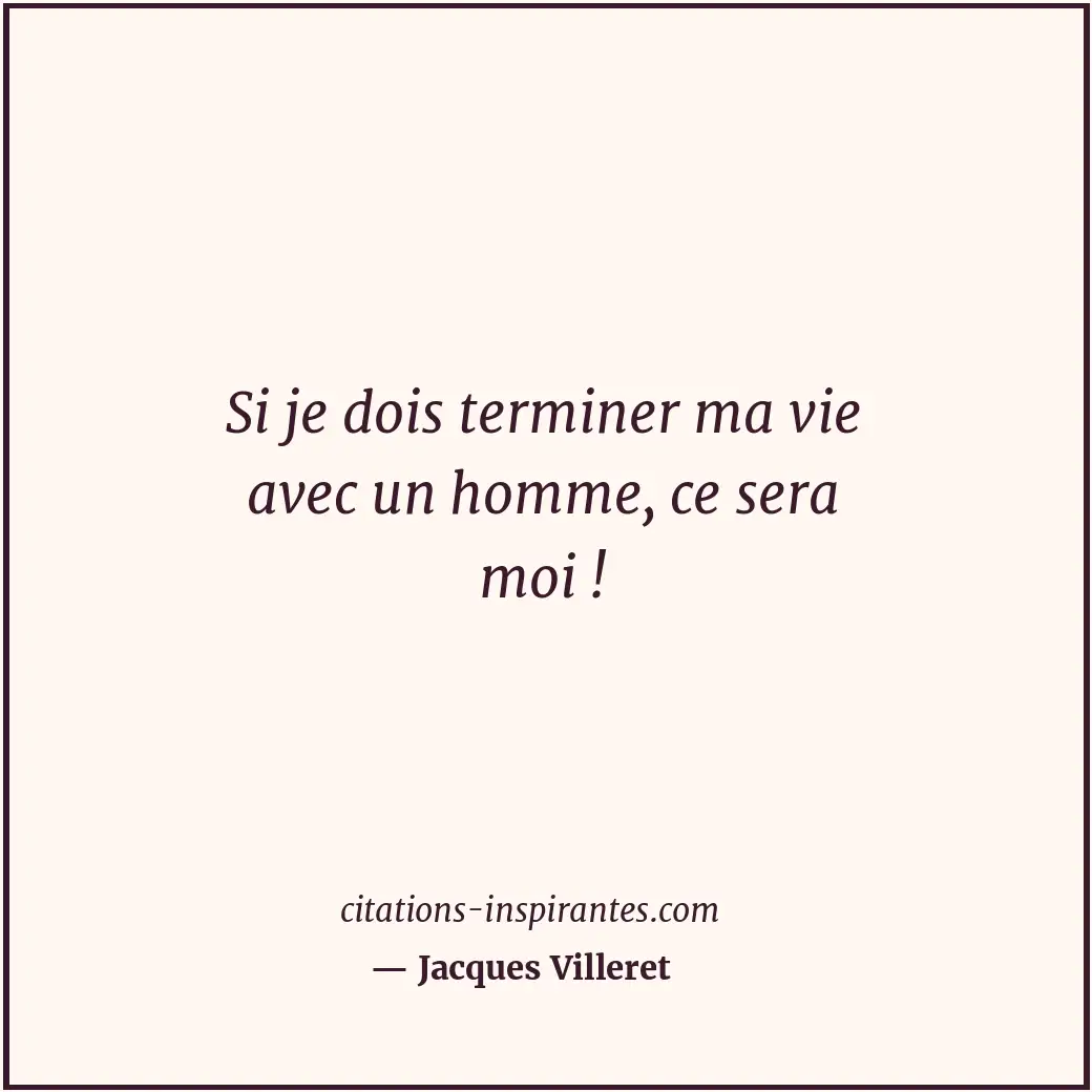 Si je dois terminer ma vie avec un homme, ce sera moi ! Citation de Jacques Villeret