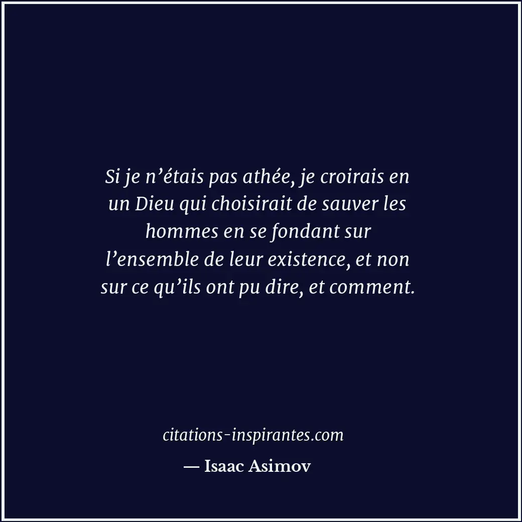 Si je n’étais pas athée, je croirais en un Dieu qui choisirait de sauver les hom... Citation de Isaac Asimov