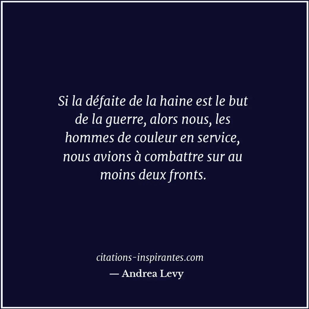 Si la défaite de la haine est le but de la guerre, alors nous, les hommes de cou... Citation de Andrea Levy