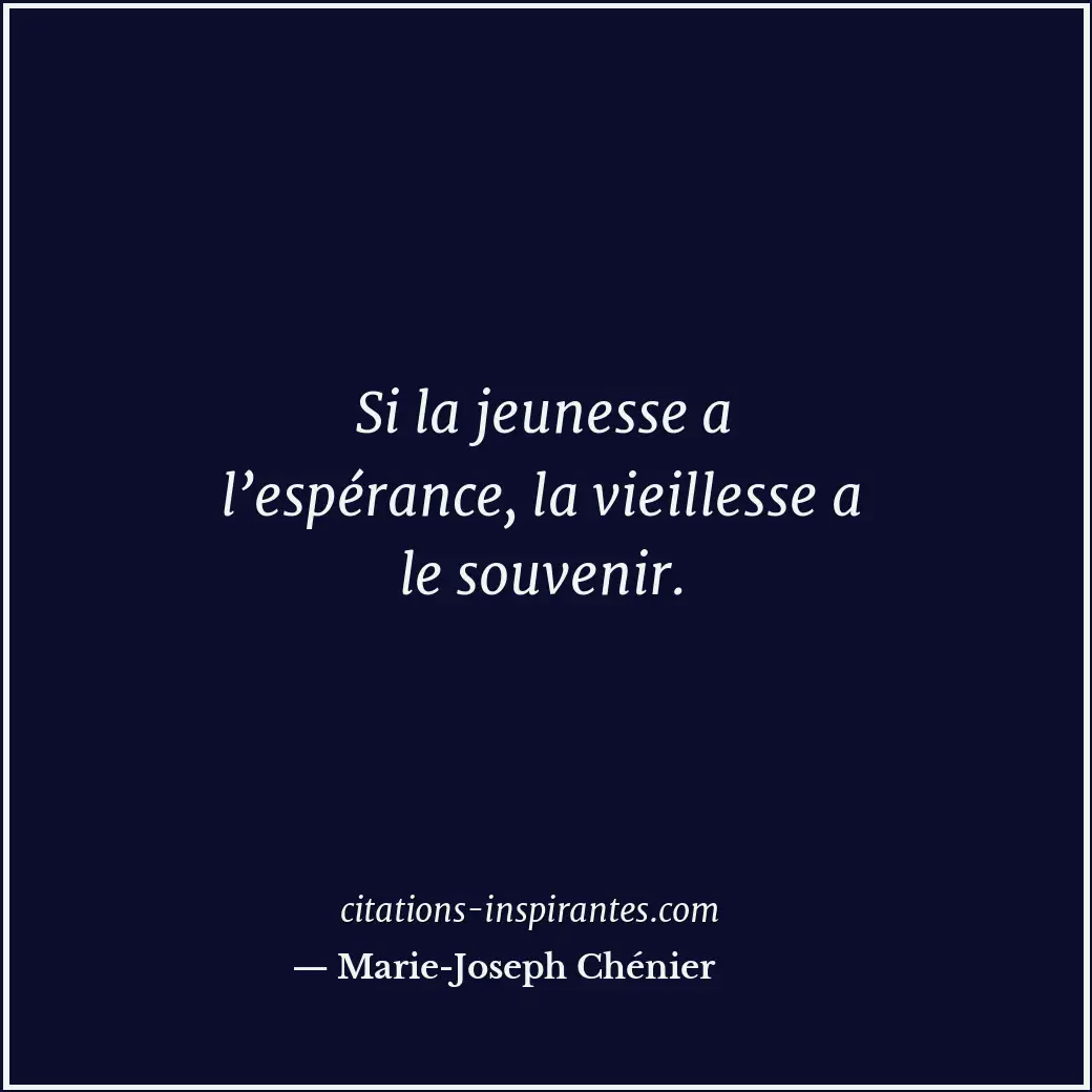 Si la jeunesse a l’espérance, la vieillesse a le souvenir. Citation de Marie-Joseph Chénier