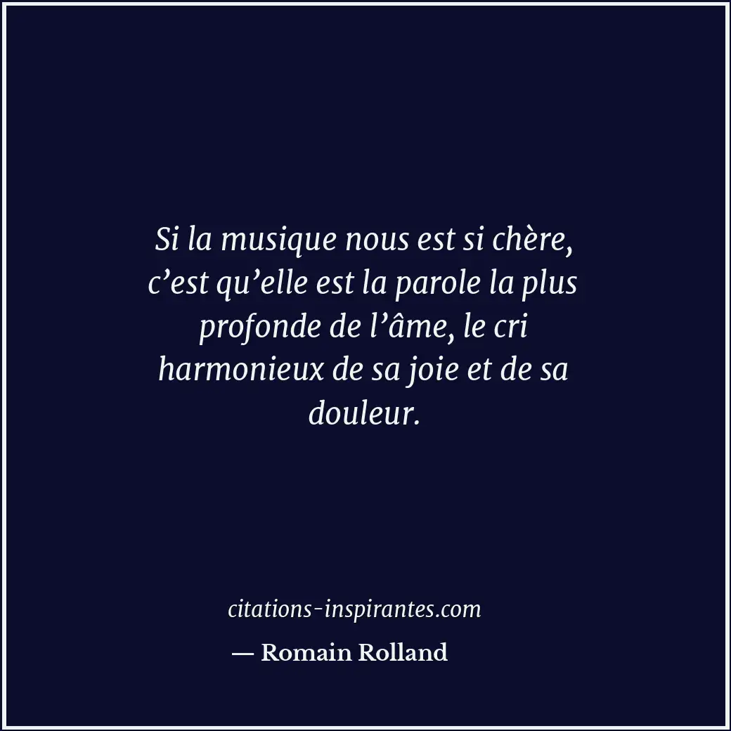 Si la musique nous est si chère, c’est qu’elle est la parole la plus profonde de... Citation de Romain Rolland