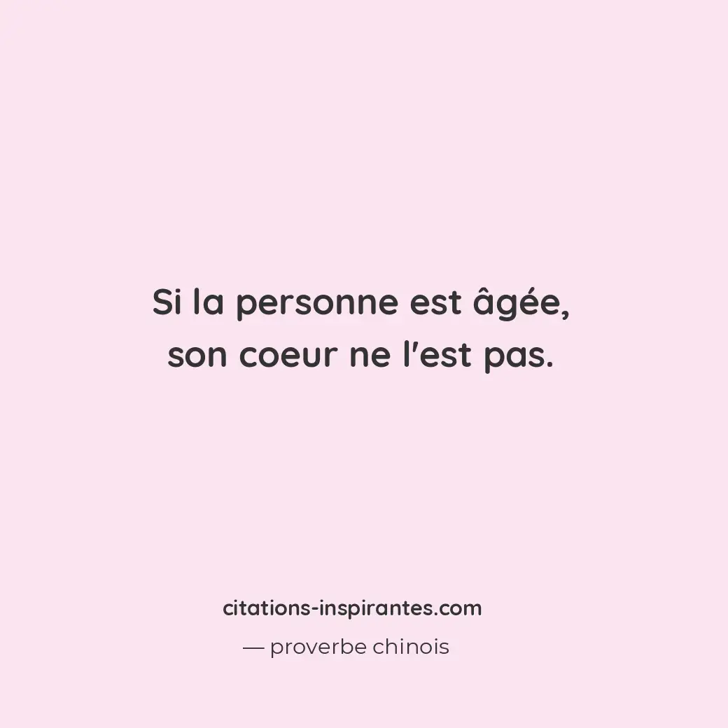 Si la personne est âgée, son coeur ne l’est pas. Citation de proverbe chinois