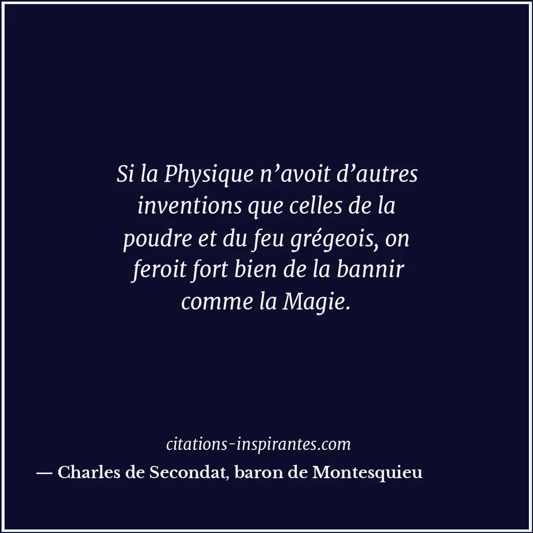 Si la Physique n’avoit d’autres inventions que celles de la poudre et du feu gré... Citation de Charles de Secondat, baron de Montesquieu