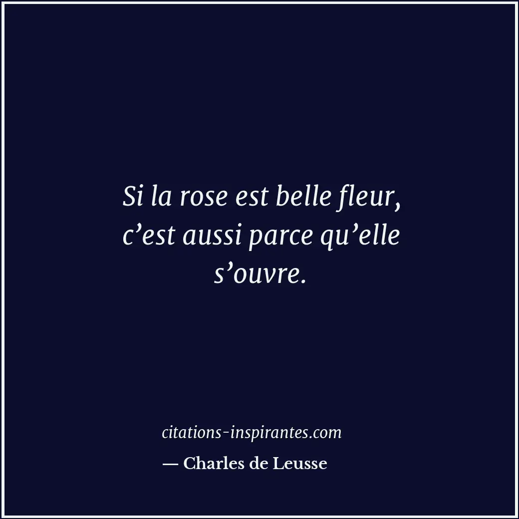Si la rose est belle fleur, c’est aussi parce qu’elle s’ouvre. Citation de Charles de Leusse