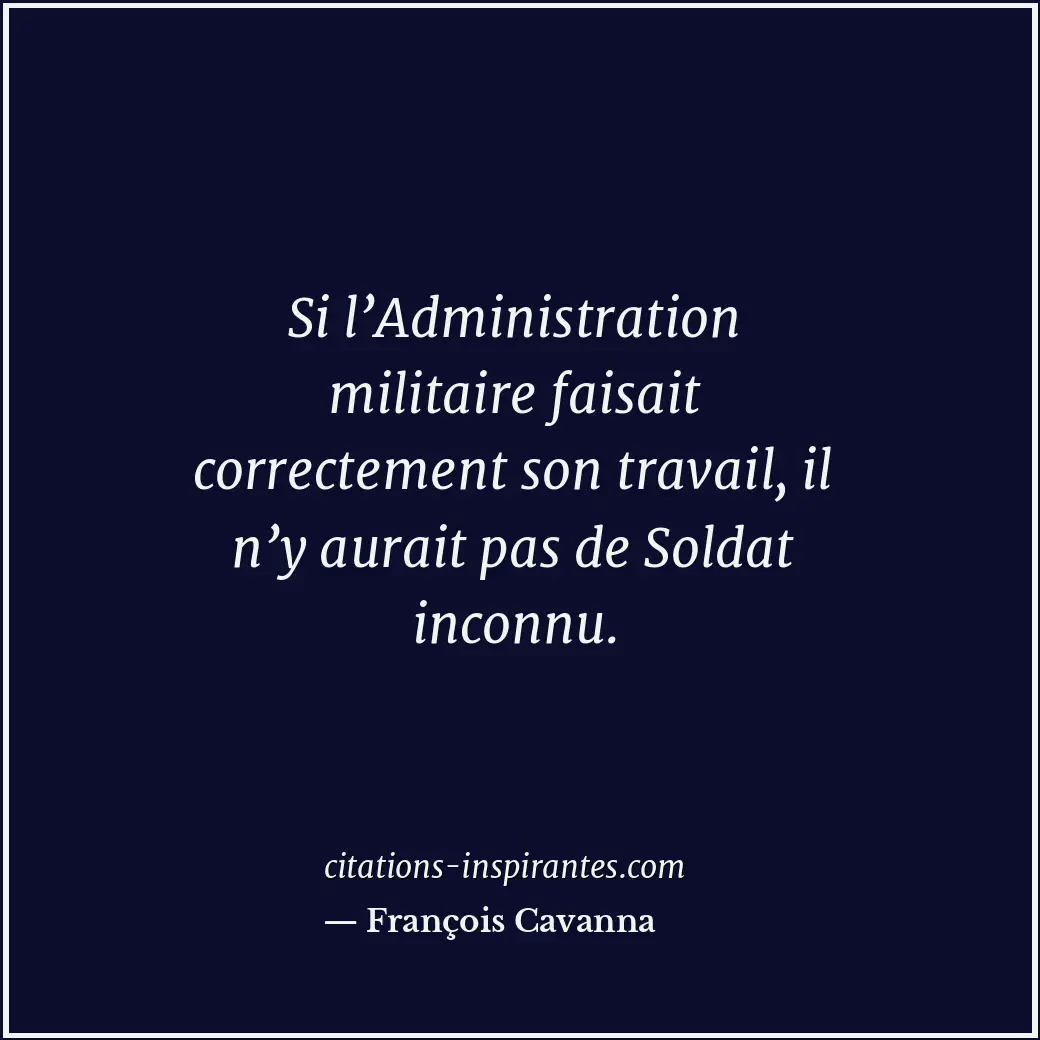 Si l’Administration militaire faisait correctement son travail, il n’y aurait pa... Citation de François Cavanna