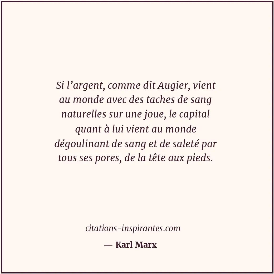 Si l’argent, comme dit Augier, vient au monde avec des taches de sang naturelles... Citation de Karl Marx