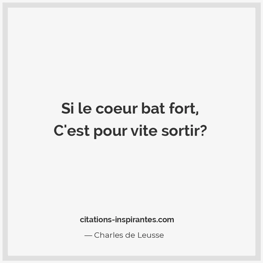 Si le coeur bat fort, c’est pour vite sortir ? Citation de Charles de Leusse