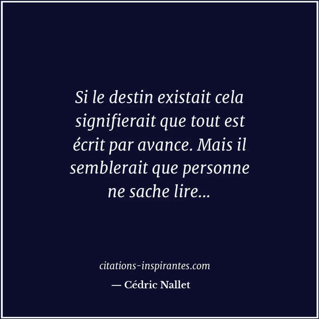Si le destin existait cela signifierait que tout est écrit par avance. Mais il s... Citation de Cédric Nallet