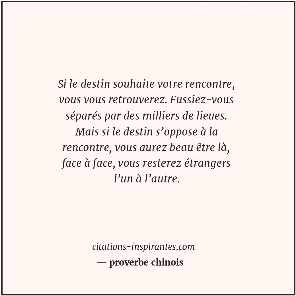 Si le destin souhaite votre rencontre, vous vous retrouverez. Fussiez-vous sépar... Citation de proverbe chinois