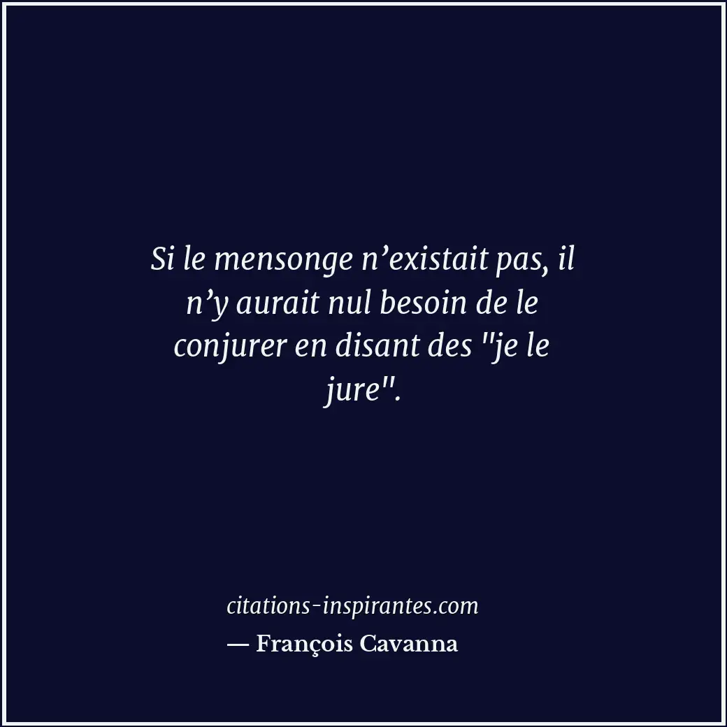 Si le mensonge n’existait pas, il n’y aurait nul besoin de le conjurer en disant... Citation de François Cavanna
