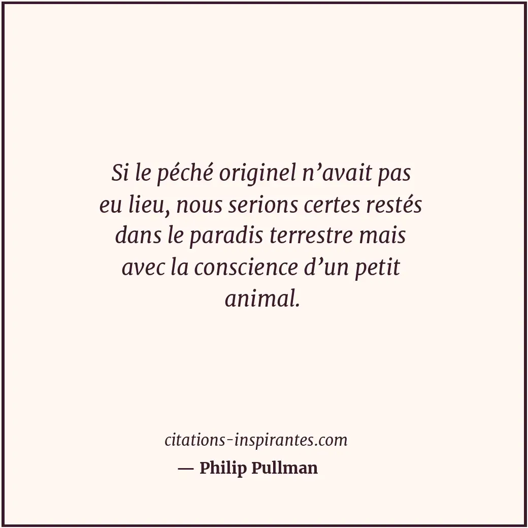 Si le péché originel n’avait pas eu lieu, nous serions certes restés dans le par... Citation de Philip Pullman