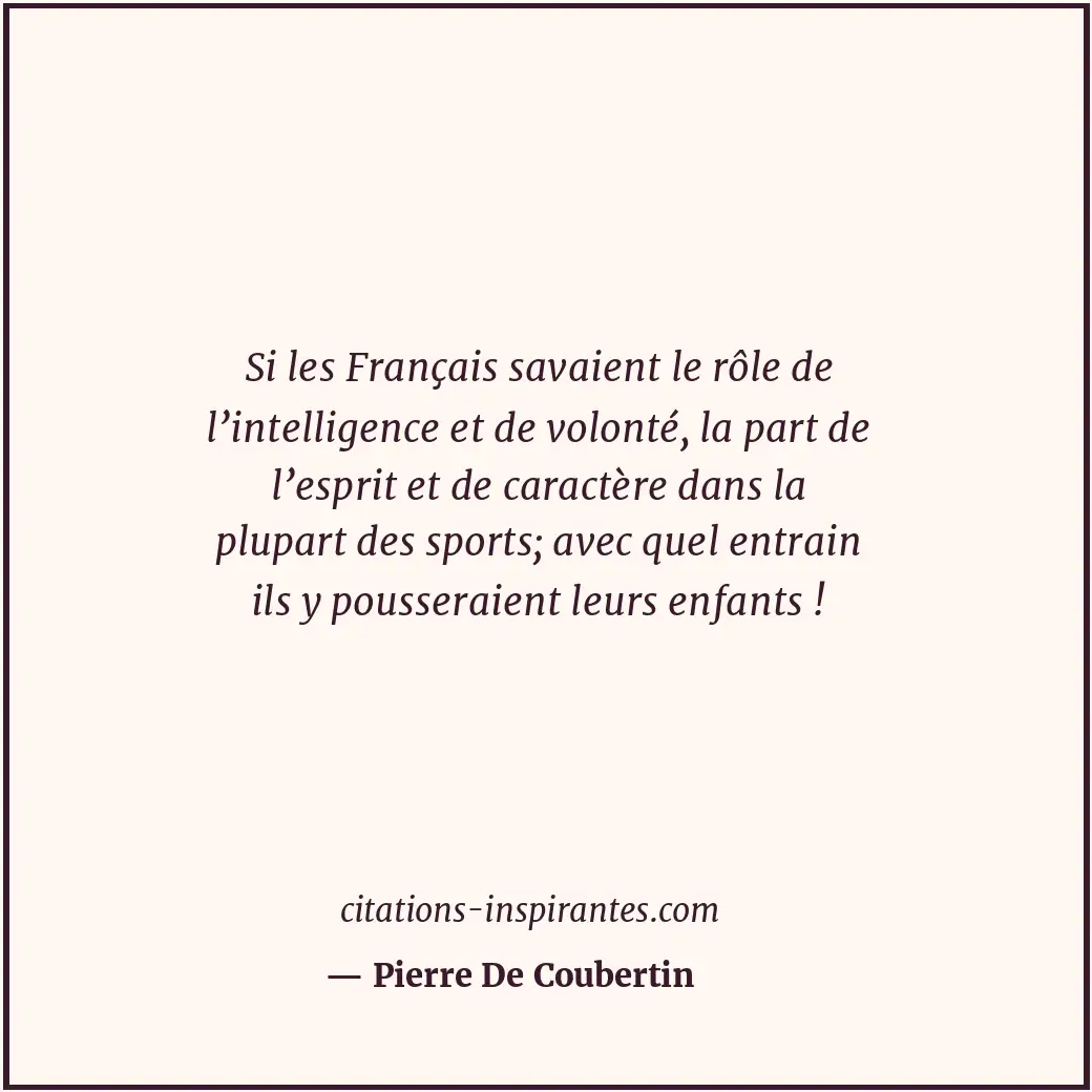Si les Français savaient le rôle de l’intelligence et de volonté, la part de l’e... Citation de Pierre De Coubertin