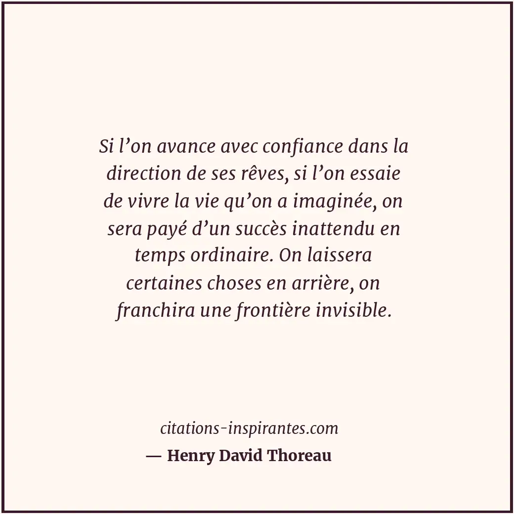 Si l’on avance avec confiance dans la direction de ses rêves, si l’on essaie de... Citation de Henry David Thoreau