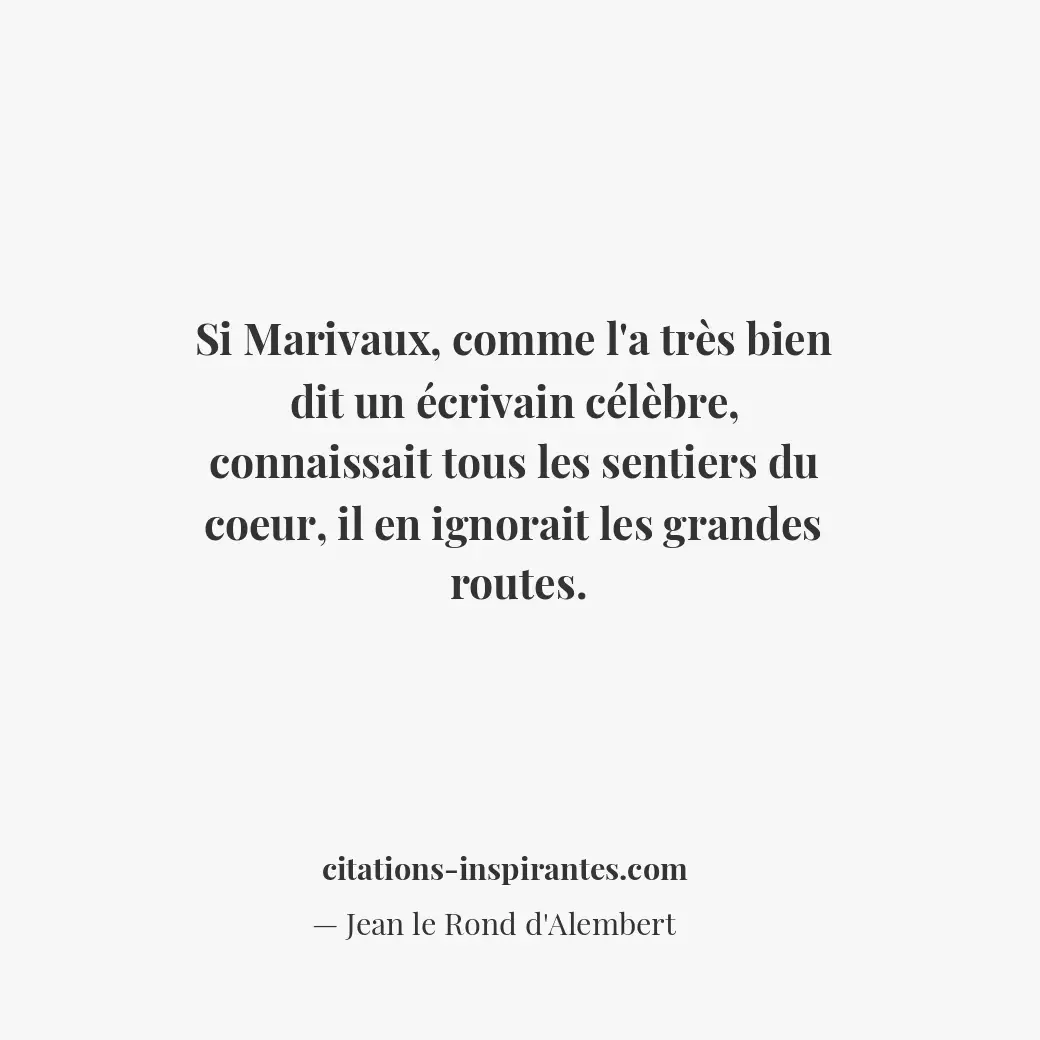 Si Marivaux, comme l’a très bien dit un écrivain célèbre, connaissait tous les s... Citation de Jean le Rond d'Alembert