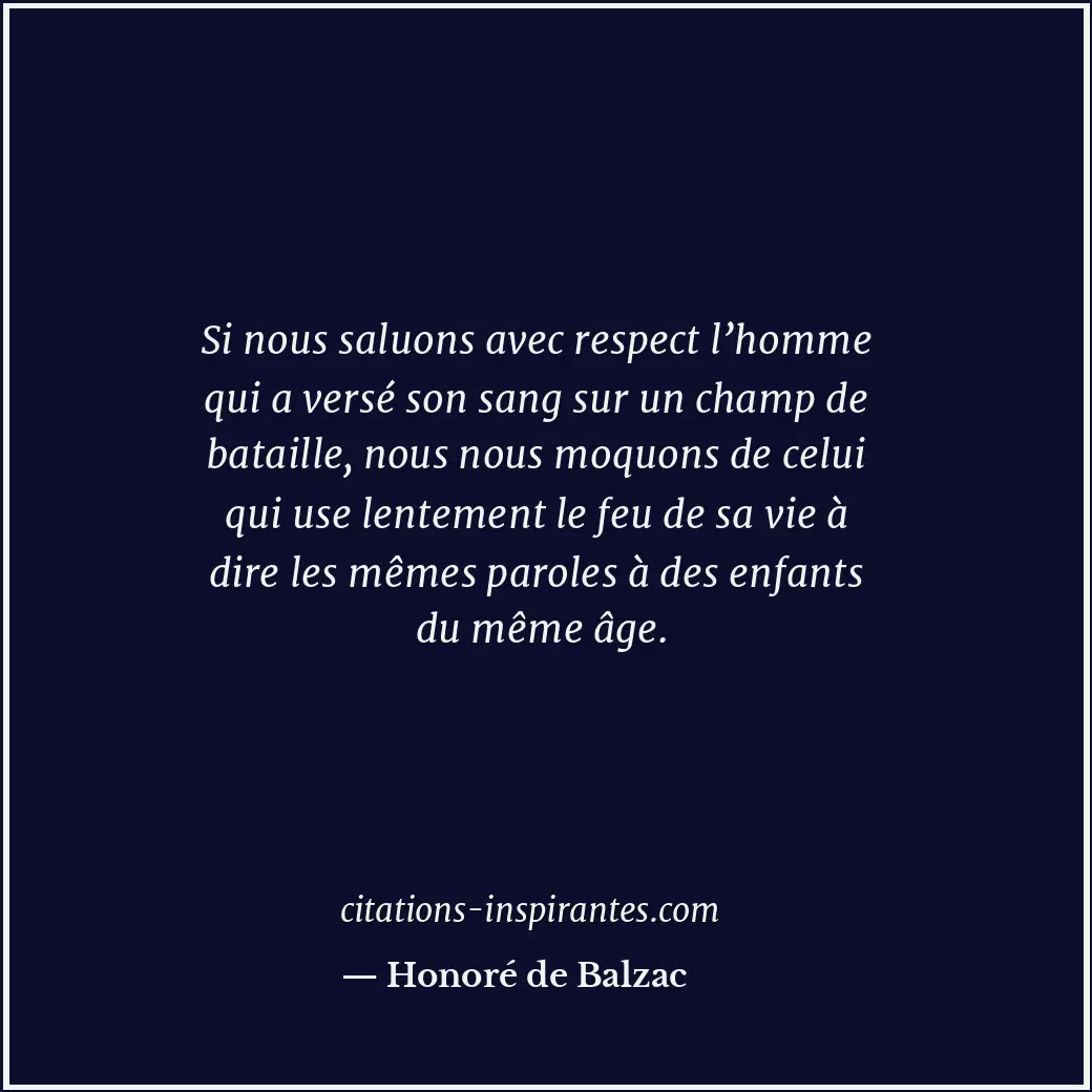 Si nous saluons avec respect l’homme qui a versé son sang sur un champ de batail... Citation de Honoré de Balzac