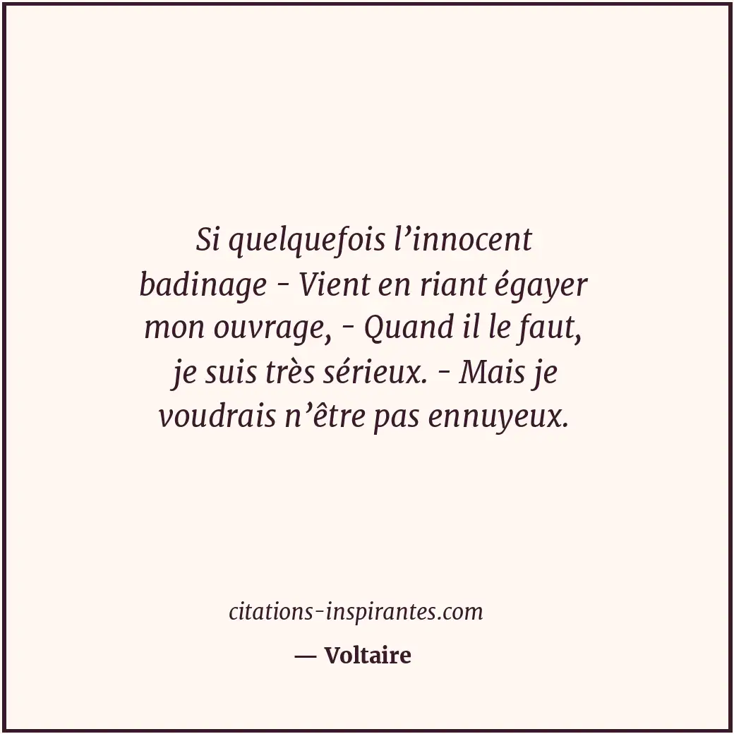 Si quelquefois l’innocent badinage - Vient en riant égayer mon ouvrage, - Quand... Citation de Voltaire