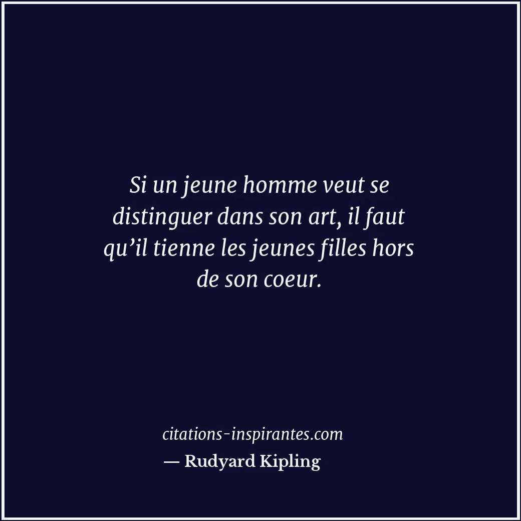 Si un jeune homme veut se distinguer dans son art, il faut qu’il tienne les jeun... Citation de Rudyard Kipling