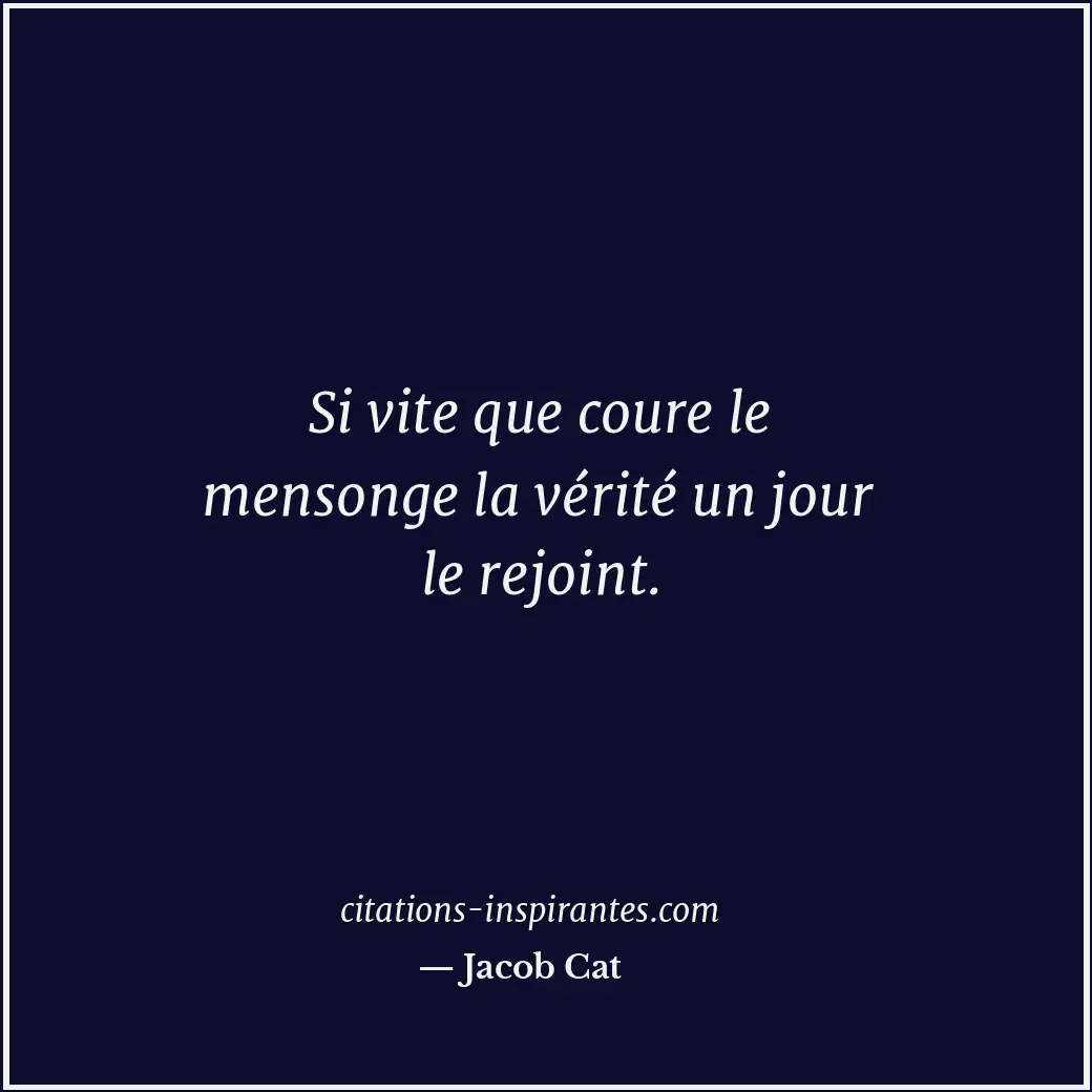 Si vite que coure le mensonge la vérité un jour le rejoint. Citation de Jacob Cat