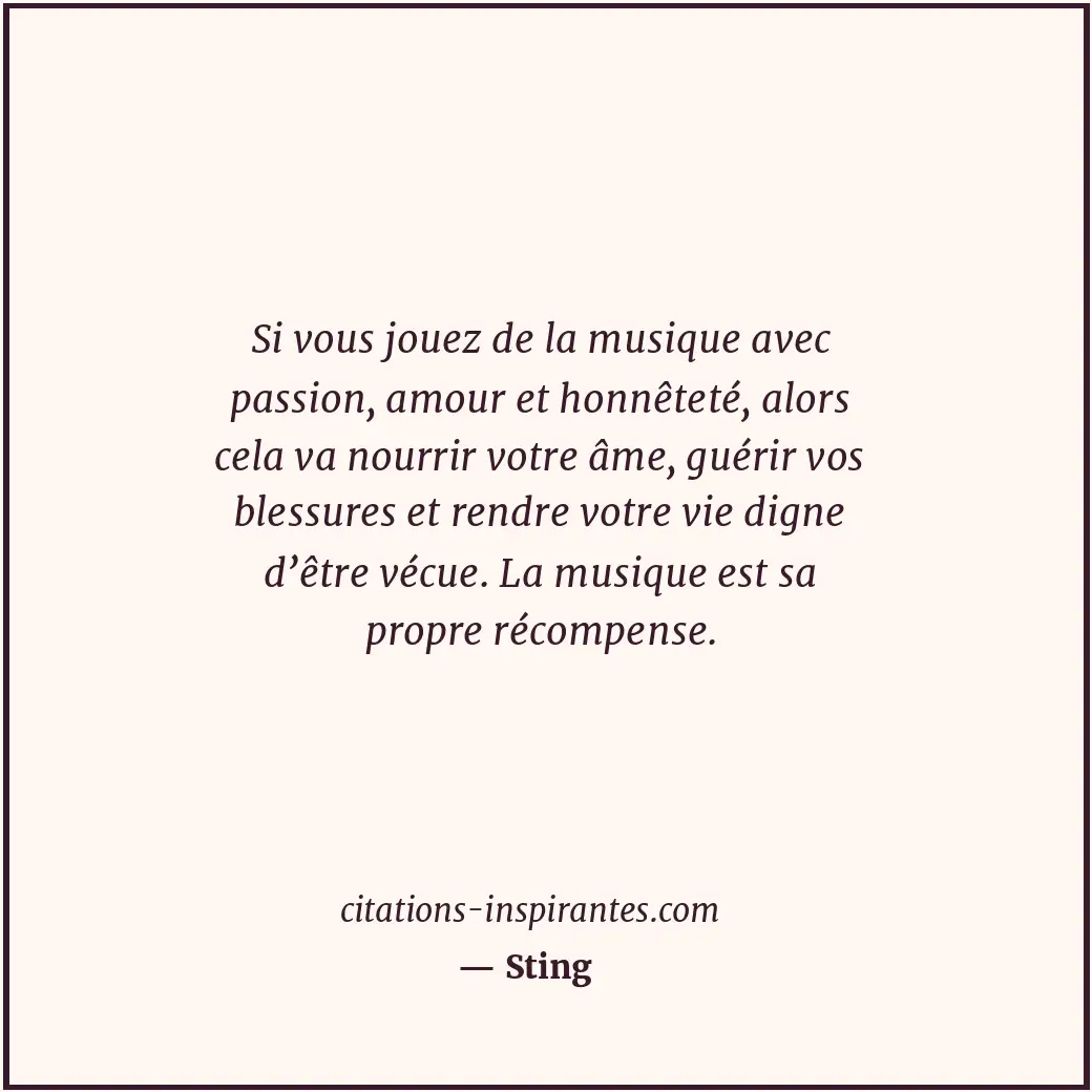 Si vous jouez de la musique avec passion, amour et honnêteté, alors cela va nour... Citation de Sting