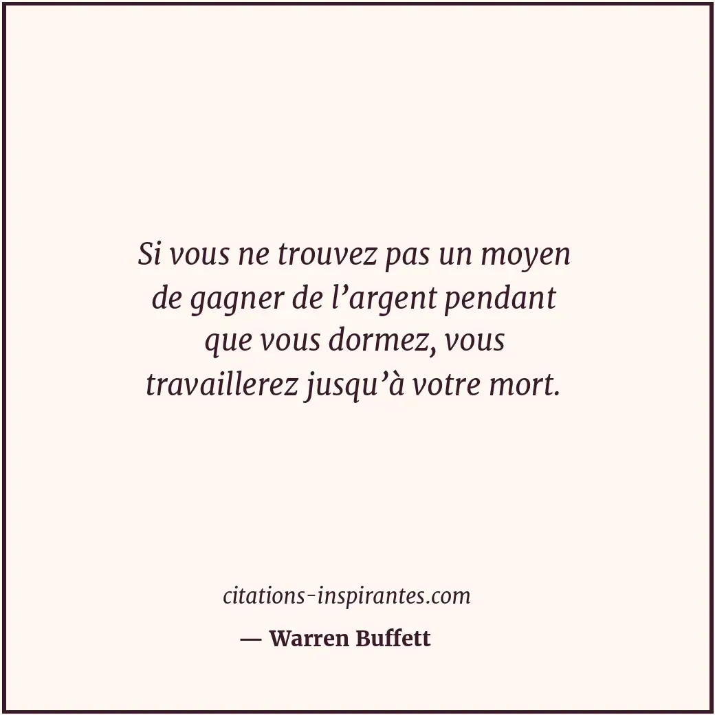 Si vous ne trouvez pas un moyen de gagner de l’argent pendant que vous dormez, v... Citation de Warren Buffett