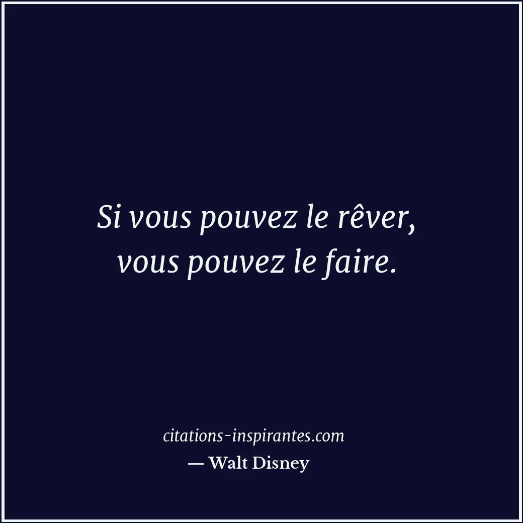 Si vous pouvez le rêver, vous pouvez le faire. Citation de Walt Disney