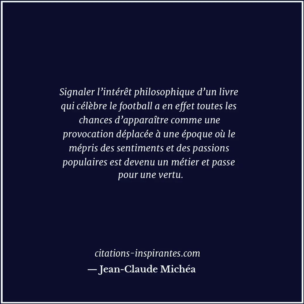 Signaler l’intérêt philosophique d’un livre qui célèbre le football a en effet t... Citation de Jean-Claude Michéa