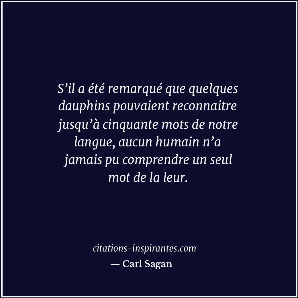 S’il a été remarqué que quelques dauphins pouvaient reconnaitre jusqu’à cinquant... Citation de Carl Sagan