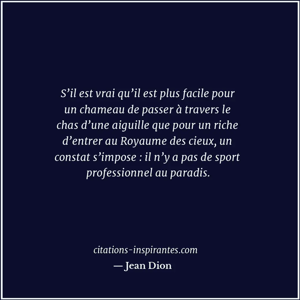 S’il est vrai qu’il est plus facile pour un chameau de passer à travers le chas... Citation de Jean Dion