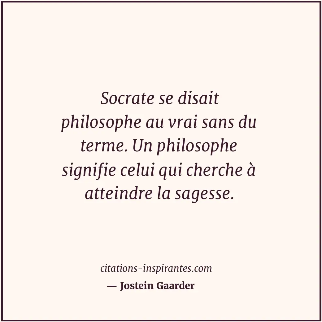 Socrate se disait philosophe au vrai sans du terme. Un philosophe signifie celui... Citation de Jostein Gaarder