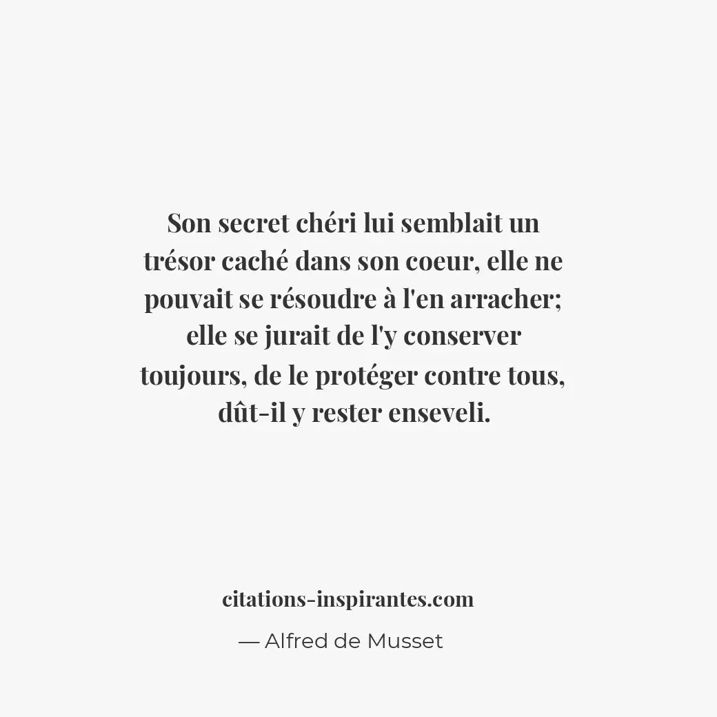 Son secret chéri lui semblait un trésor caché dans son coeur, elle ne pouvait se... Citation de Alfred de Musset